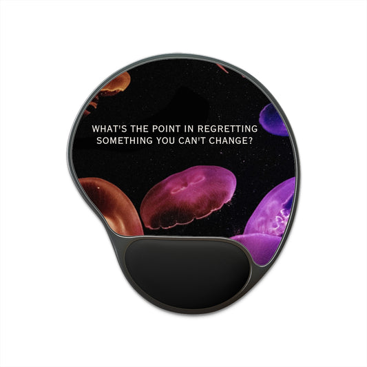 "What’s the point in regretting something you can’t change '', Jellyfish Mouse Pad with Wrist Rest